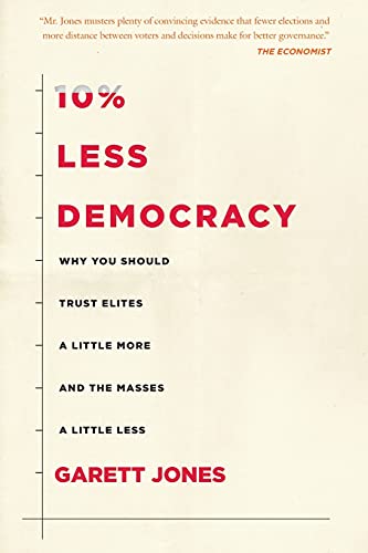 10% Less Democracy Why You Should Trust Elites a Little More and the Masses a L [Paperback]