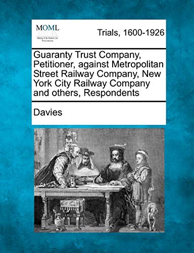 Guaranty Trust Company, Petitioner, Against Metropolitan Street Railway Company, [Paperback]