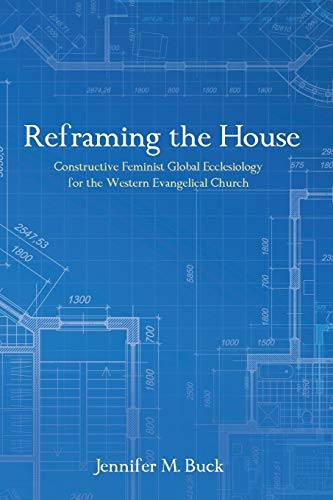 Reframing The House Constructive Feminist Global Ecclesiology For The Western E [Paperback]