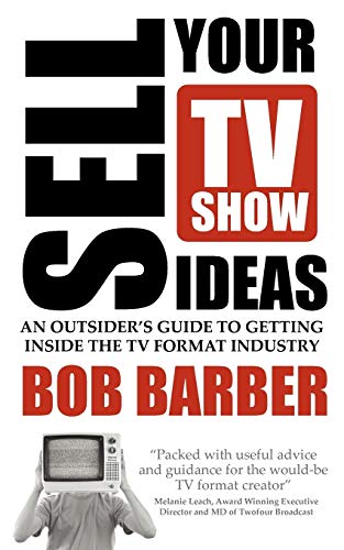 Sell Your Tv Show Ideas An Outsider's Guide To Getting Inside The Tv Format Ind [Paperback]