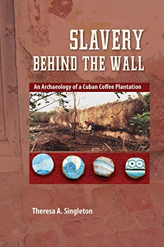 Slavery Behind The Wall An Archaeology Of A Cuban Coffee Plantation (cultural H [Paperback]
