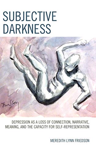 Subjective Darkness Depression as a Loss of Connection, Narrative, Meaning, and [Hardcover]