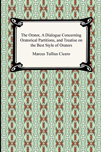 The Orator, A Dialogue Concerning Oratorical Partitions, And Treatise On The Bes [Paperback]