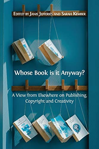Whose Book Is It Anyway  A View from Elsewhere on Publishing, Copyright and Cr [Paperback]
