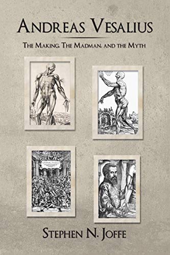 Andreas Vesalius The Making, The Madman, And The Myth [Paperback]
