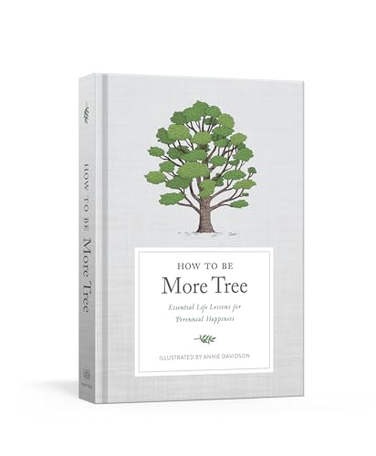 How to Be More Tree Essential Life Lessons for Perennial Happiness [Hardcover]
