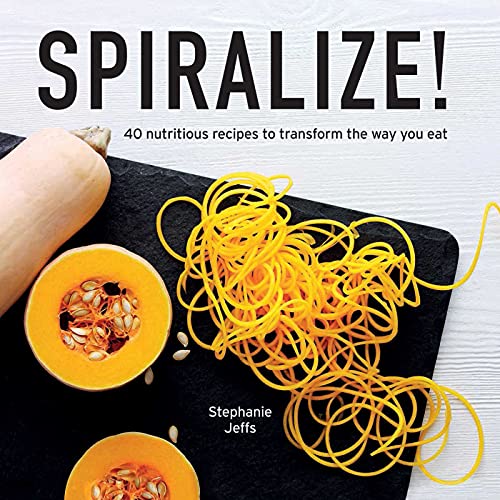 Spiralize 40 Nutritious Recipes to Transform the Way You Eat [Hardcover]