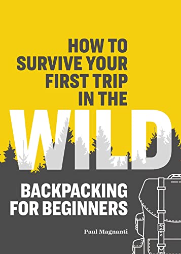 How to Survive Your First Trip in the Wild Backpacking for Beginners [Paperback]