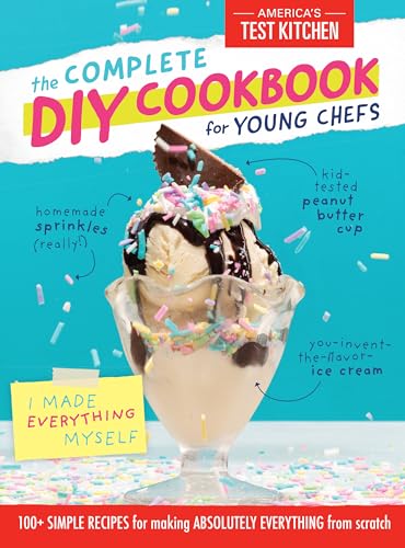 The Complete DIY Cookbook for Young Chefs 100+ Simple Recipes for Making Absolu [Hardcover]