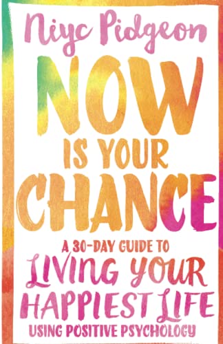 Now Is Your Chance A 30-Day Guide to Living Your Happiest Life Using Positive P [Paperback]