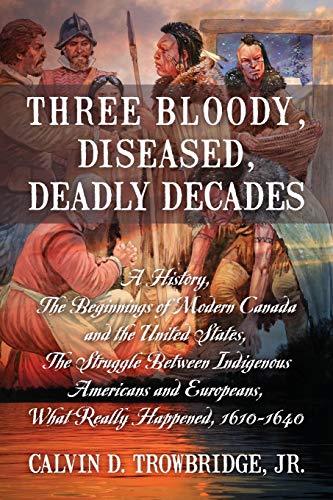 Three Bloody, Diseased, Deadly Decades  A History, the Beginning of Modern Cana [Paperback]