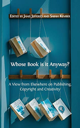 Whose Book Is It Anyway  A View from Elsewhere on Publishing, Copyright and Cr [Hardcover]