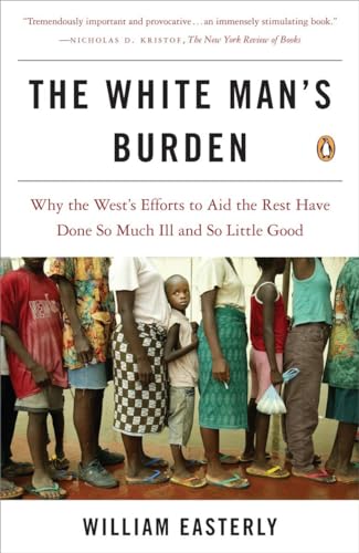The White Man's Burden: Why the West's Efforts to Aid the Rest Have Done So Much [Paperback]