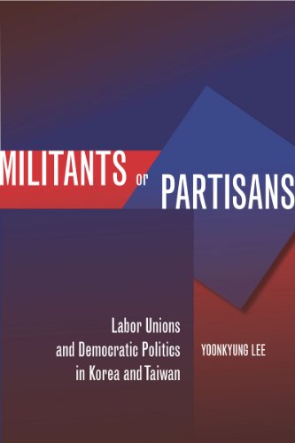 Militants or Partisans Labor Unions and Democratic Politics in Korea and Taiwan [Hardcover]