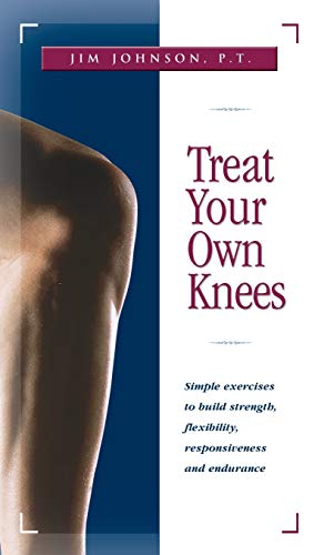 Treat Your Own Knees Simple Exercises to Build Strength, Flexibility, Responsiv [Hardcover]