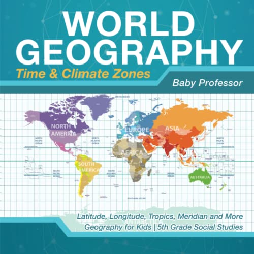 World Geography - Time & Climate Zones - Latitude, Longitude, Tropics, Meridian  [Paperback]