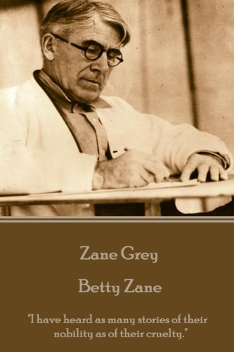 Zane Grey - Betty Zane  i Have Heard As Many Stories Of Their Nobility As Of Th [Paperback]