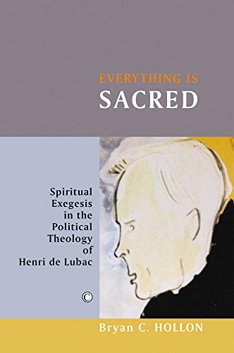 Everything Is Sacred Spiritual Exegesis in the Political Theology of Henri de L [Paperback]