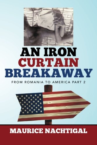 An Iron Curtain Breakaway From Romania To America Part 2 [Paperback]