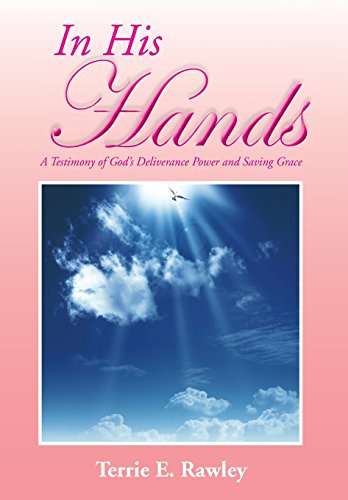 In His Hands  A Testimony of God's Deliverance Power and Saving Grace [Hardcover]
