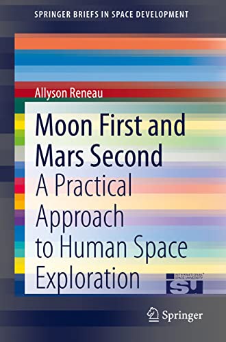 Moon First and Mars Second A Practical Approach to Human Space Exploration [Paperback]