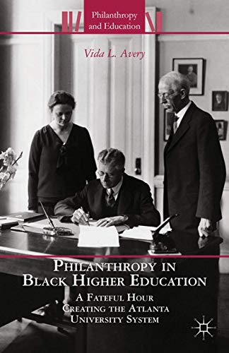 Philanthropy in Black Higher Education A Fateful Hour Creating the Atlanta Univ [Paperback]