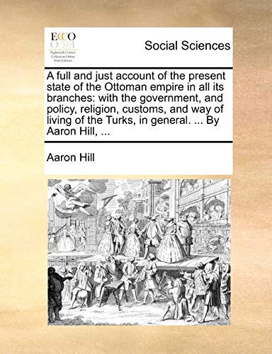 A Full And Just Account Of The Present State Of The Ottoman Empire In All Its Br [Paperback]