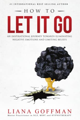 How to Let It Go  An Inspiring Journey to Eliminate Negative Emotions and Limit [Paperback]
