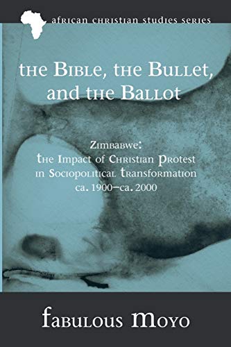 The Bible, The Bullet, And The Ballot Zimbabwe The Impact Of Christian Protest [Paperback]