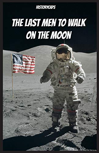 The Last Men To Walk On The Moon The Story Behind America's Last Walk On The Mo [Paperback]