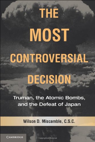The Most Controversial Decision Truman, the Atomic Bombs, and the Defeat of Jap [Hardcover]