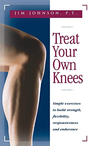 Treat Your Own Knees Simple Exercises to Build Strength, Flexibility, Responsiv [Paperback]
