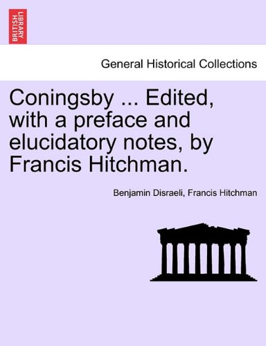 Coningsby Edited, with a Preface and Elucidatory Notes, by Francis Hitchman [Paperback]