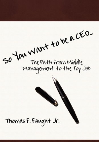 So You Want To Be A Ceo...The Path From Middle Management To The Top Job [Hardcover]