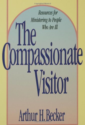 Compassionate Visitor Resources For Ministering To People Who Are Ill [Paperback]