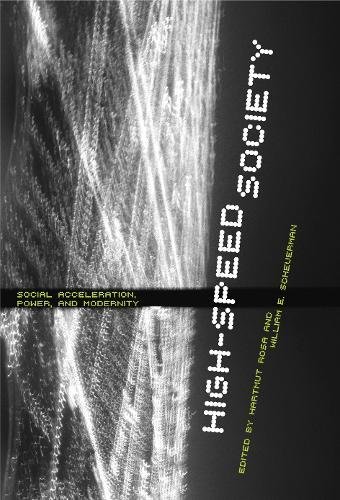 High-Speed Society Social Acceleration, Power, And Modernity [Paperback]
