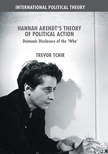 Hannah Arendt's Theory of Political Action Daimonic Disclosure of the Who' [Paperback]