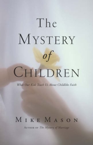 The Mystery Of Children What Our Kids Teach Us About Childlike Faith [Paperback]
