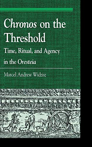 Chronos on the Threshold Time, Ritual, and Agency in the Oresteia [Hardcover]