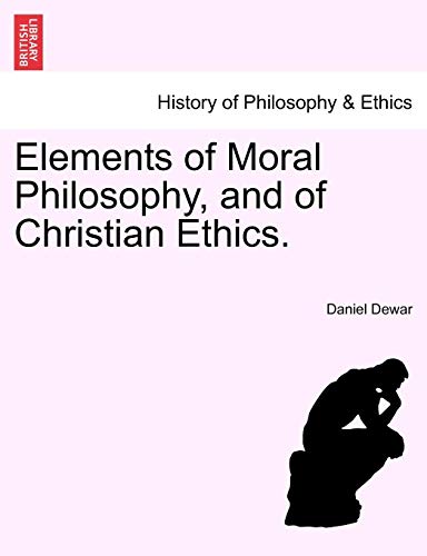 Elements Of Moral Philosophy, And Of Christian Ethics. [Paperback]