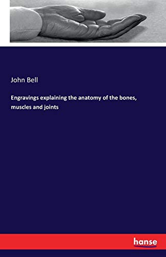 Engravings Explaining The Anatomy Of The Bones, Muscles And Joints [Paperback]