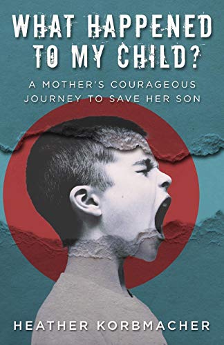 What Happened to My Child  A Mother's Courageous Journey to Save Her Son [Paperback]