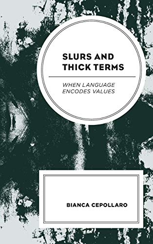 Slurs and Thick Terms When Language Encodes Values [Hardcover]