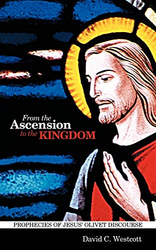 From The Ascension To The Kingdom Prophecies Of Jesus' Olivet Discourse [Paperback]