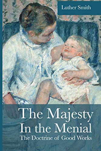 Majesty in the Menial  The Doctrine of Good Works [Paperback]