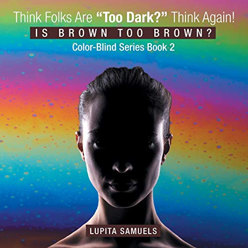 Think Folks Are Too Dark Think Again Is Brown Too Brown [Paperback]