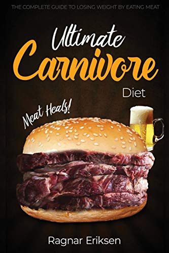 Ultimate Carnivore Diet  The Complete Guide to Losing Weight by Eating Meat [Paperback]