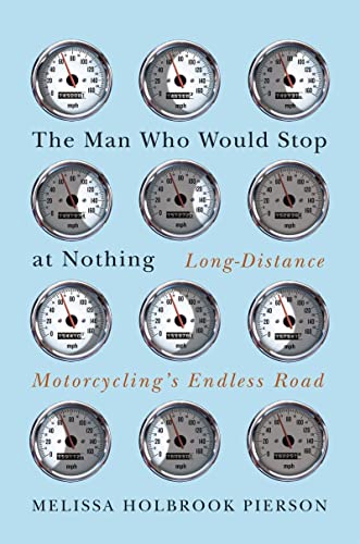 The Man Who Would Stop at Nothing Long-Distance Motorcycling's Endless Road [Hardcover]