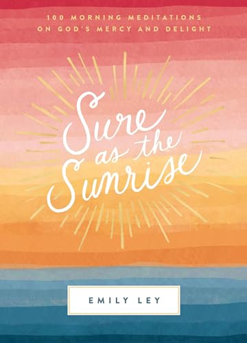 Sure as the Sunrise 100 Morning Meditations on Gods Mercy and Delight [Hardcover]