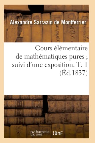 Cours Elementaire de Mathematiques Pures Suivi d'une Exposition. T. 1 (Ed. 1837 [Paperback]